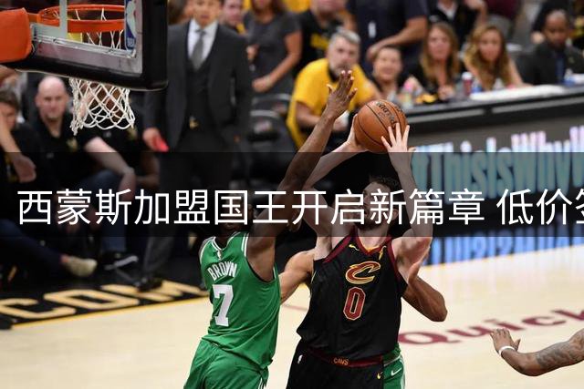 西蒙斯加盟国王开启新篇章 低价签约或成休赛期最佳操作