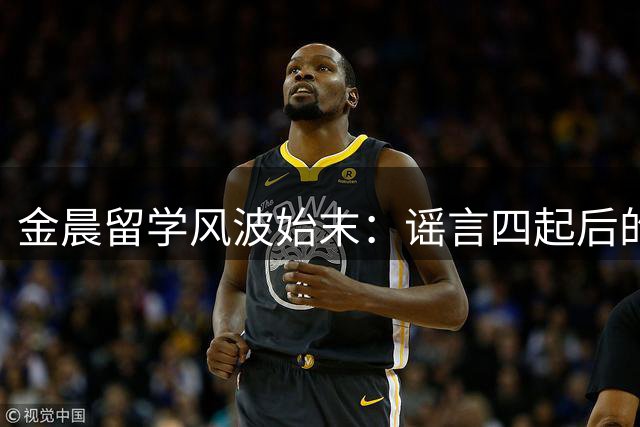 金晨留学风波始末：谣言四起后的真相回归